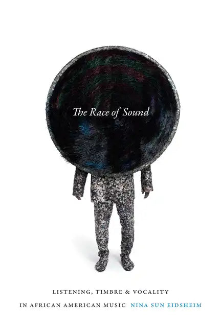 The Race of Sound: Listening, Timbre, and Vocality in African American Music - Hardcover