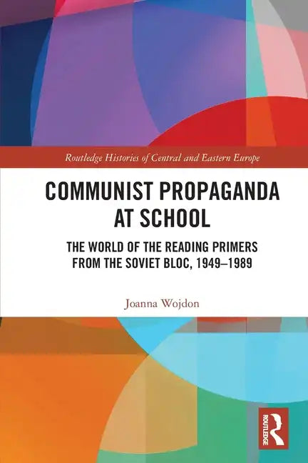 Communist Propaganda at School: The World of the Reading Primers from the Soviet Bloc, 1949-1989 - Paperback