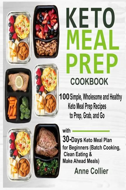 Keto Meal Prep Cookbook: 100 Simple, Wholesome and Healthy Keto Meal Prep Recipes to Prep, Grab, and Go with 30-Days Keto Meal Plan for Beginne - Paperback