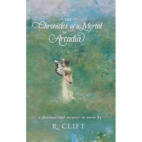 The Chronicles of a Mortal in Arcadia: a fictionalized memoir in verse - Hardcover