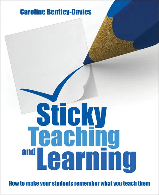 Sticky Teaching and Learning: How to Make Your Students Remember What You Teach Them - Paperback