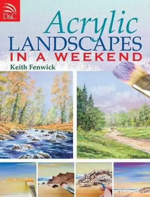 Acrylic Landscapes in a Weekend: Pick Up Your Brush and Paint Your First Picture This Weekend - Paperback