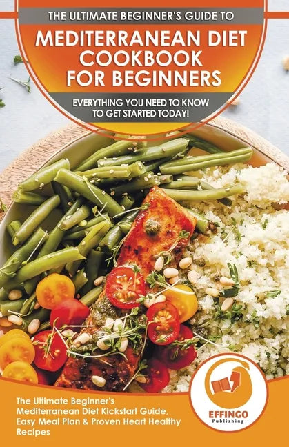 Mediterranean Diet Cookbook For Beginners: The Ultimate Beginner's Mediterranean Diet Kickstart Guide, Easy Meal Plan & Proven Heart Healthy Recipes - - Paperback