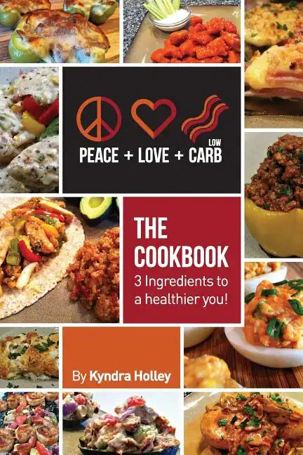 Peace, Love, and Low Carb - The Cookbook - 3 Ingredients to a Healthier You! - Paperback