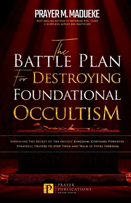 The Battle Plan for Destroying Foundational Occultism: Unveiling The Secret of The Occult Kingdom, Contains Powerful Strategic Prayers to Stop Them an - Paperback