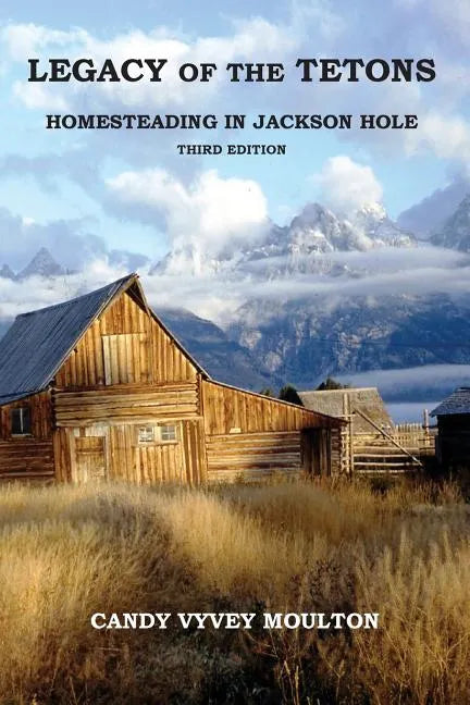 Legacy of the Tetons: Homesteading in Jackson Hole - Paperback