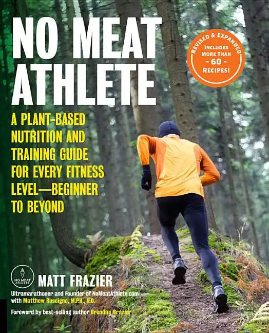 No Meat Athlete, Revised and Expanded: A Plant-Based Nutrition and Training Guide for Every Fitness Level--Beginner to Beyond [Includes More Than 60 R - Paperback