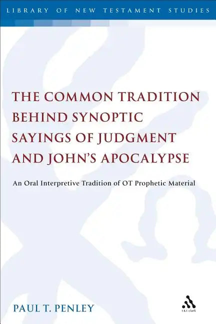 The Common Tradition Behind Synoptic Sayings of Judgment and John's Apocalypse: An Oral Interpretive Tradition of Old Testament Prophetic Material - Paperback