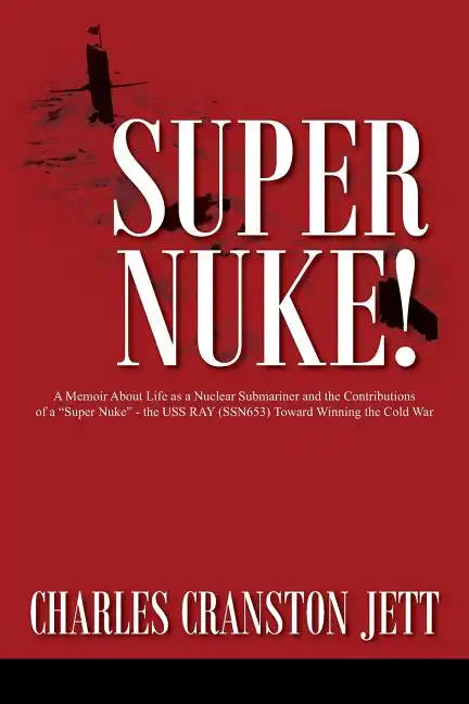 Super Nuke! A Memoir About Life as a Nuclear Submariner and the Contributions of a "Super Nuke" - the USS RAY (SSN653) Toward Winning the Cold War - Paperback