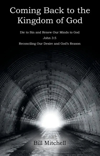 Coming Back to the Kingdom of God: Die to Sin and Renew Our Minds to God John 3:5 Reconciling Our Desire and God's Reason - Paperback