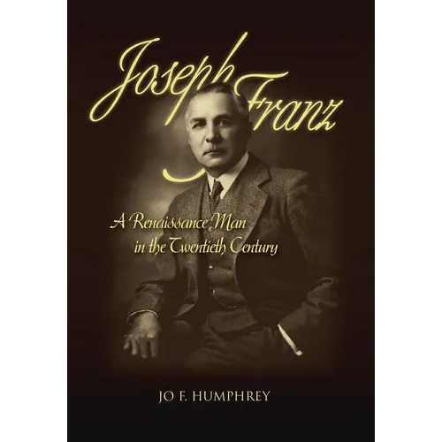 Joseph Franz: A Renaissance Man in the Twentieth Century - Hardcover