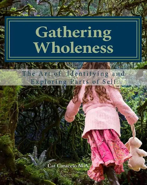 Gathering Wholeness: The Art of Identifying and Exploring Parts of Self - Paperback