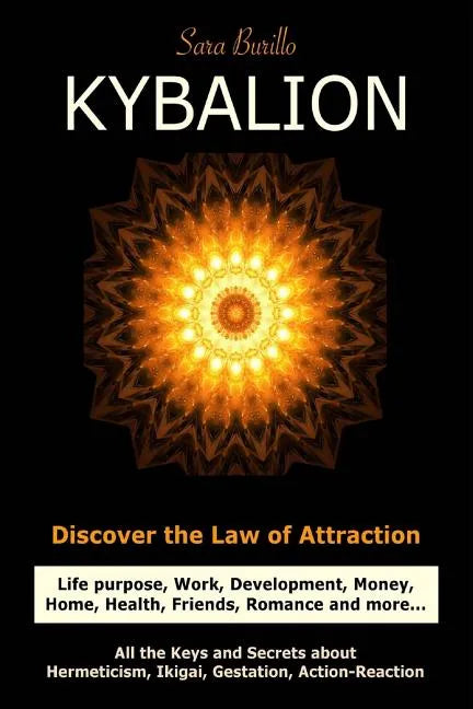 Kybalion: Discover the Law of the Attraction: life purpose, work, development, money, home, health, friends, romance and more... - Paperback