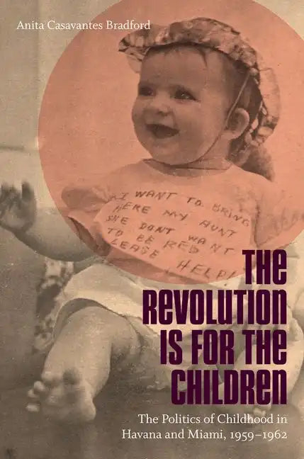 Revolution Is for the Children: The Politics of Childhood in Havana and Miami, 1959-1962 - Paperback