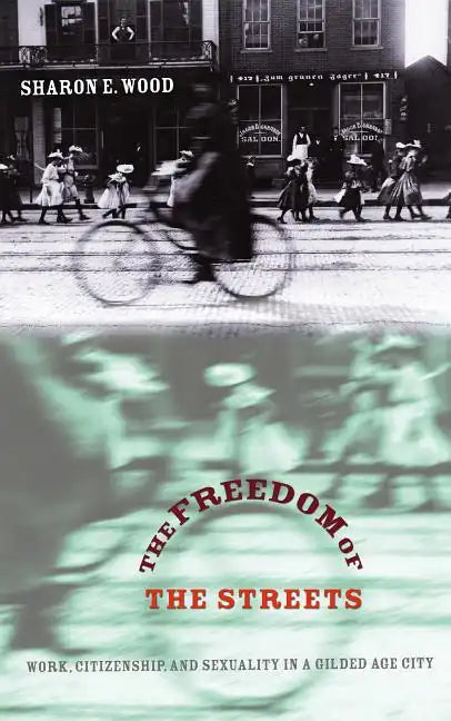 The Freedom of the Streets: Work, Citizenship, and Sexuality in a Gilded Age City - Paperback
