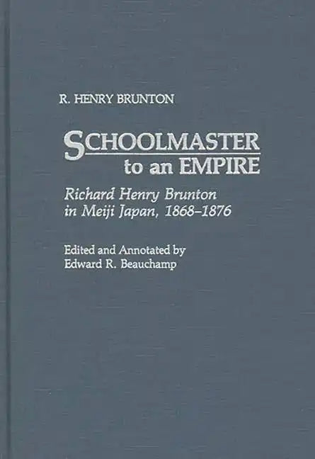 Schoolmaster to an Empire: Richard Henry Brunton in Meiji Japan, 1868-1876 - Hardcover