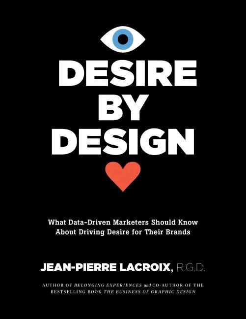 Desire by Design: What Data-Driven Marketers Should Know about Driving Desire for Their Brands - Hardcover
