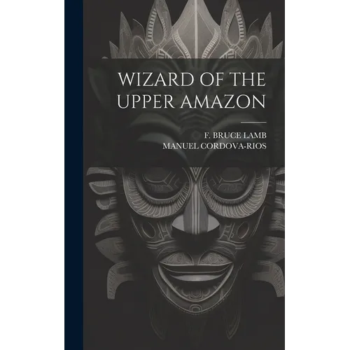 Wizard of the Upper Amazon - Hardcover