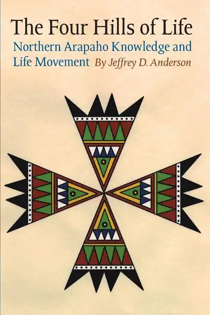 The Four Hills of Life: Northern Arapaho Knowledge and Life Movement - Paperback