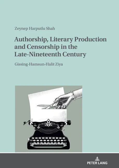 Authorship, Literary Production and Censorship in the Late-Nineteenth Century: Gissing-Hamsun-Halit Ziya - Hardcover