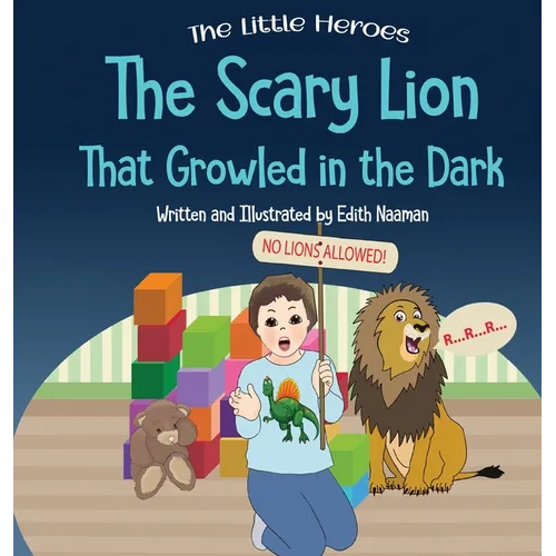 The Scary Lion That Growled in the Dark: A Story About Fears, Courage and Imagination - Hardcover