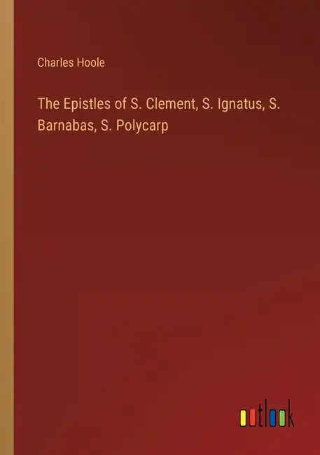 The Epistles of S. Clement, S. Ignatus, S. Barnabas, S. Polycarp - Paperback