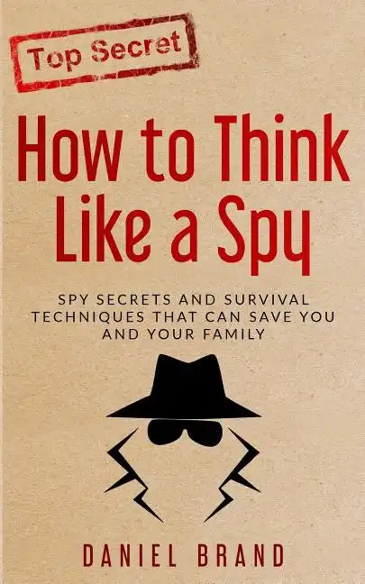 How To Think Like A Spy: Spy Secrets and Survival Techniques That Can Save You and Your Family - Paperback