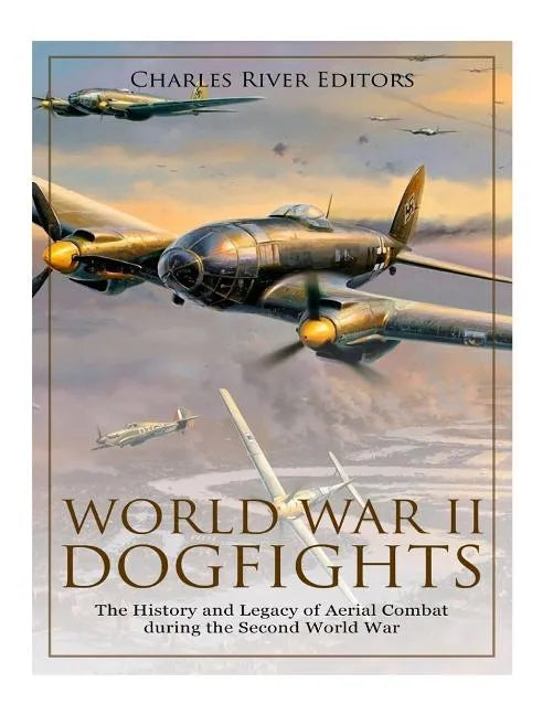 World War II Dogfights: The History and Legacy of Aerial Combat during the Second World War - Paperback