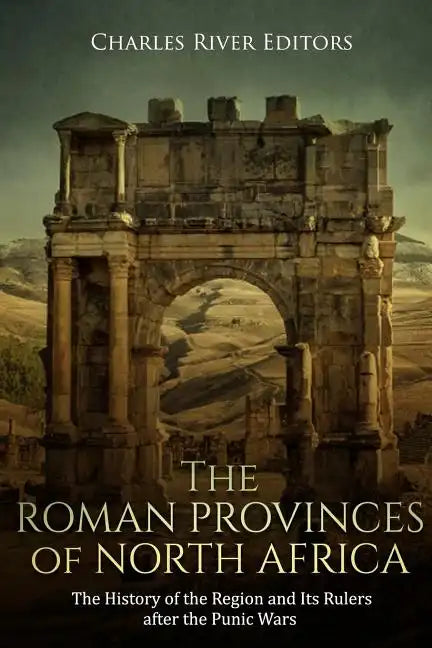 The Roman Provinces of North Africa: The History of the Region and Its Rulers after the Punic Wars - Paperback
