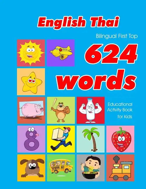 English - Thai Bilingual First Top 624 Words Educational Activity Book for Kids: Easy vocabulary learning flashcards best for infants babies toddlers - Paperback
