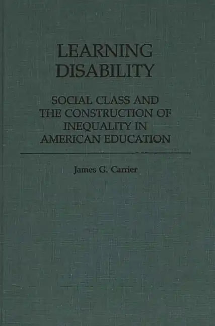 Learning Disability: Social Class and the Construction of Inequality in American Education - Hardcover