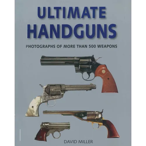 Ultimate Handguns: Photographs of More Than Five Hundred Weapons - Paperback