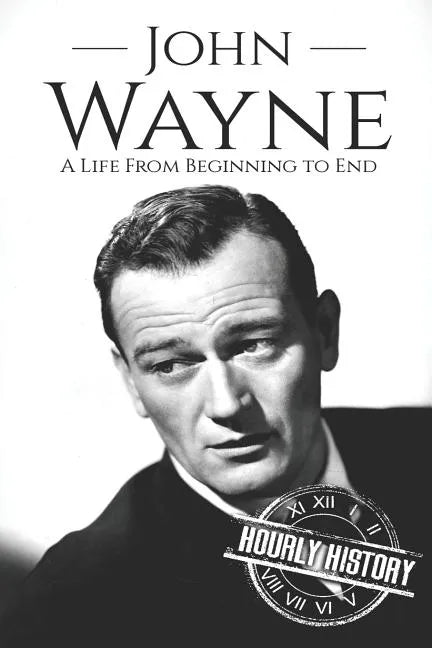 John Wayne: A Life From Beginning to End - Paperback