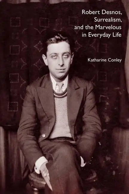 Robert Desnos, Surrealism, and the Marvelous in Everyday Life - Paperback