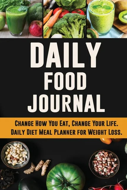 Daily Food Journal: Change How You Eat, Change Your Life Daily Diet Meal Planner for Weight Loss 12 Week Food Tracker with Motivational Quotes - Paperback