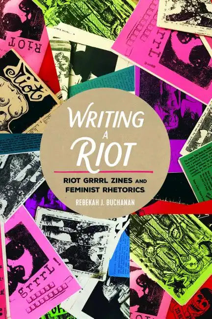 Writing a Riot: Riot Grrrl Zines and Feminist Rhetorics - Paperback