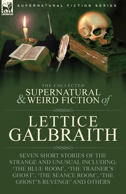 The Collected Supernatural and Weird Fiction of Lettice Galbraith: Seven Short Stories of the Strange and Unusual Including 'The Blue Room' and 'A Gho - Paperback