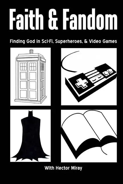 Faith & Fandom: Finding God In Sci-Fi, Superheroes, & Video Games - Paperback