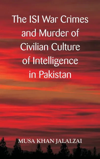 The ISI War Crimes and Murder of Civilian Culture of Intelligence in Pakistan - Hardcover