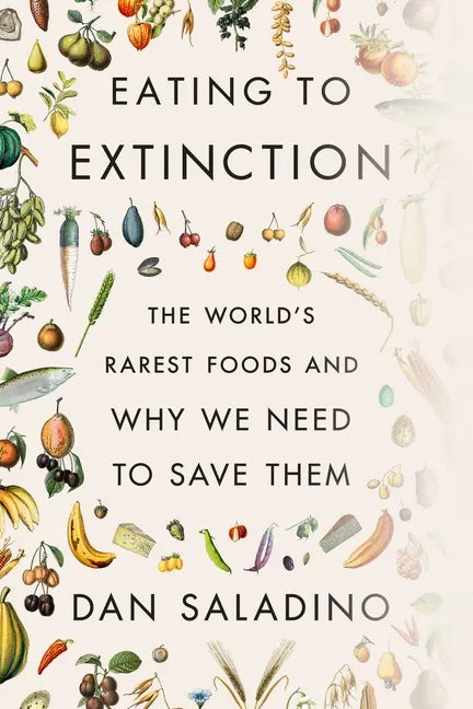 Eating to Extinction: The World's Rarest Foods and Why We Need to Save Them - Hardcover