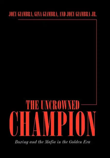 The Uncrowned Champion: Boxing and the Mafia in the Golden Era - Hardcover