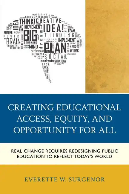 Creating Educational Access, Equity, and Opportunity for All: Real Change Requires Redesigning Public Education to Reflect Today's World - Paperback