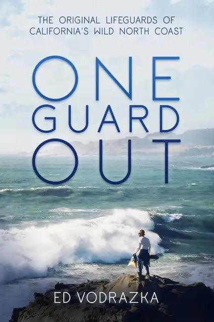 One Guard Out: The Original Lifeguards of California's Wild North Coast - Paperback