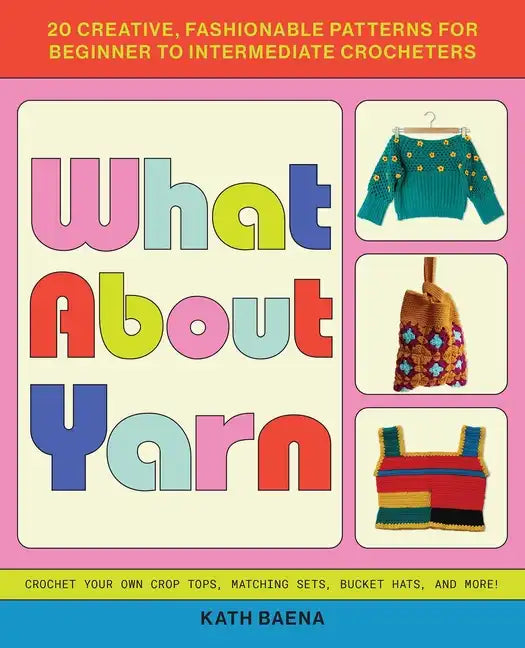 What about Yarn: 20 Creative, Fashionable Patterns for Beginner to Intermediate Crocheters - Paperback