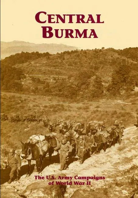 The U.S. Army Campaigns of World War II: Central Burma - Paperback