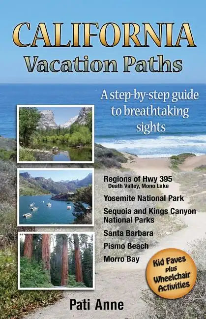 California Vacation Paths: A step-by-step guide to breathtaking sights: Regions of Hwy 395, Death Valley, Mono Lake... Yosemite National Park, Se - Paperback