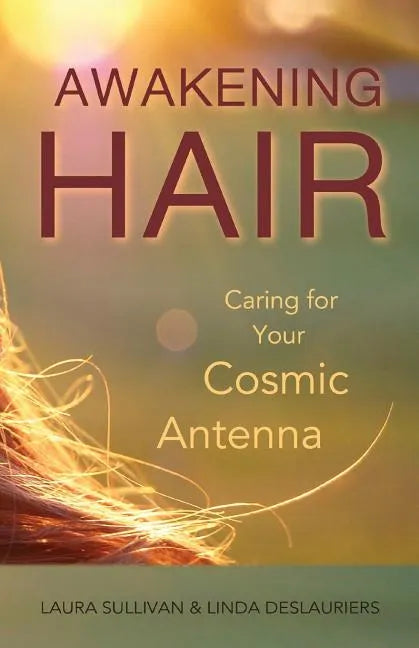Awakening Hair: Caring for Your Cosmic Antenna - Paperback
