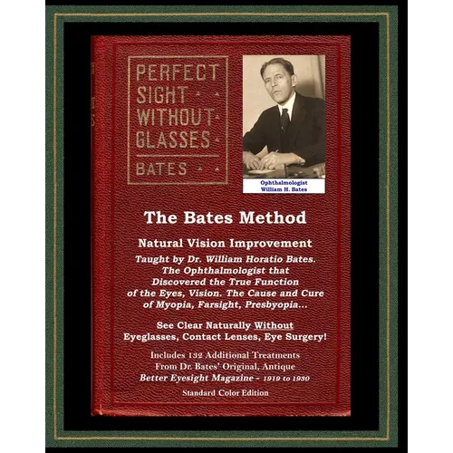The Bates Method - Perfect Sight Without Glasses - Natural Vision Improvement Taught by Ophthalmologist William Horatio Bates: See Clear Naturally Wit - Paperback