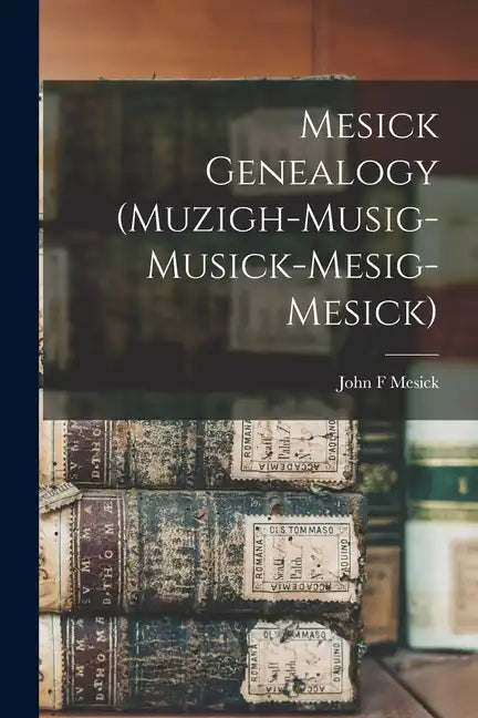 Mesick Genealogy (Muzigh-Musig-Musick-Mesig-Mesick) - Paperback