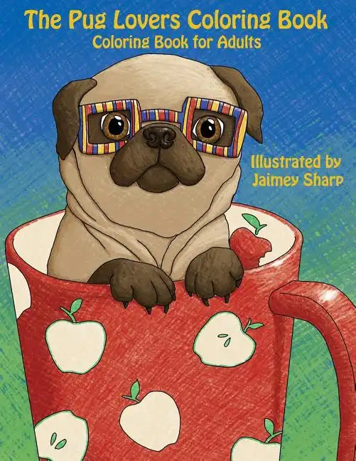 The Pug Lovers Coloring Book: Much loved dogs and puppies coloring book for grown ups - Paperback
